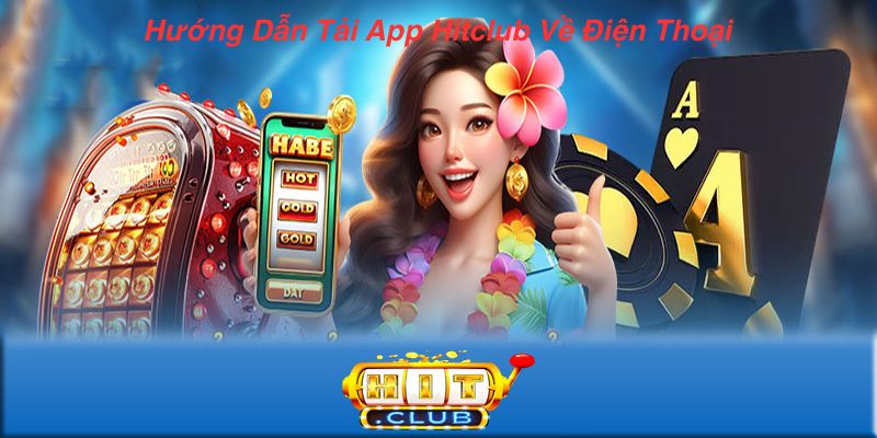 Hướng Dẫn Tải App Hitclub Về Điện Thoại
